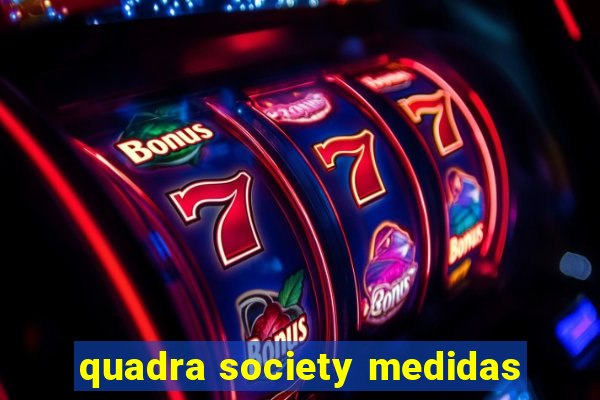 quadra society medidas